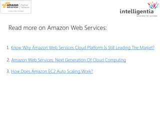 Read more on Amazon Web Services:
1. Know Why Amazon Web Services Cloud Platform Is Still Leading The Market?
3. How Does Amazon EC2 Auto Scaling Work?
2. Amazon Web Services: Next Generation Of Cloud Computing
 