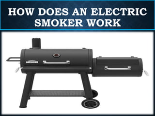 HOW DOES AN ELECTRIC
SMOKER WORK
 
