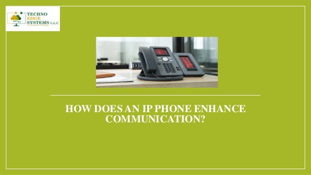 HOW DOES AN IP PHONE ENHANCE
COMMUNICATION?
 