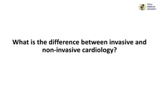 What is the difference between invasive and
non-invasive cardiology?
 
