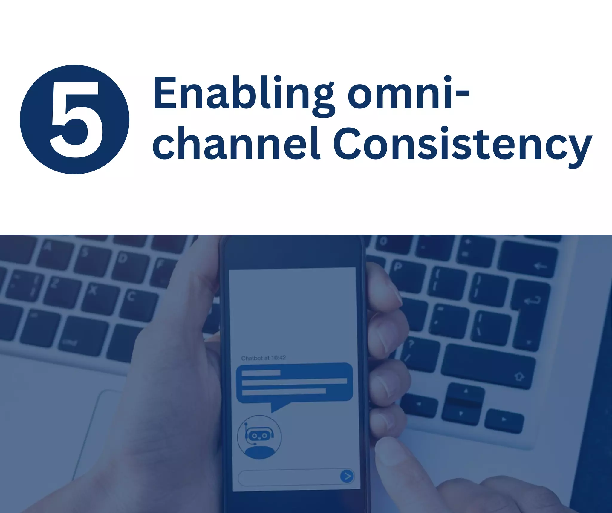 5 Enabling omni-
channel Consistency
 