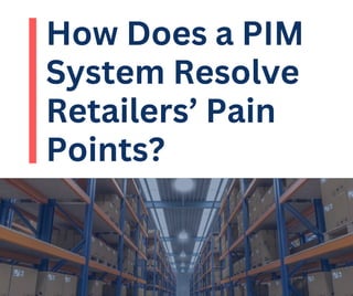 How Does a PIM
System Resolve
Retailers’ Pain
Points?
 