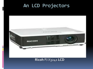 An LCD Projectors




    Ricoh PJ X3241 LCD
 