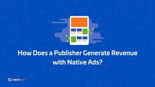 How Does a Publisher Generate Revenue
with Native Ads?
 