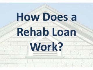 How Does a
Rehab Loan
  Work?
 