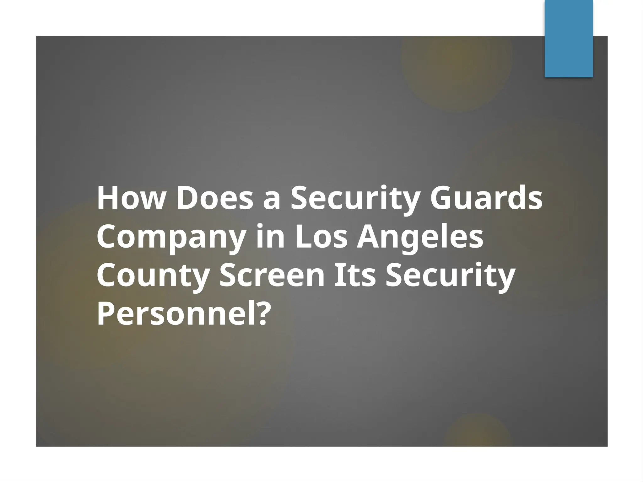 How Does a Security Guards
Company in Los Angeles
County Screen Its Security
Personnel?
 
