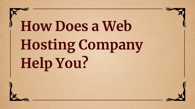 How Does a Web
Hosting Company
Help You?
 