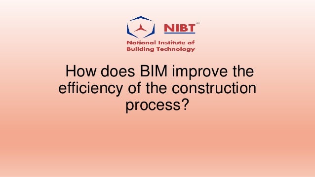 How does BIM improve the
efficiency of the construction
process?
 