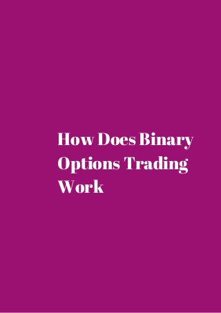 How Does Binary 
Options Trading 
Work 
 
