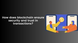 How does blockchain ensure
security and trust in
transactions?
 