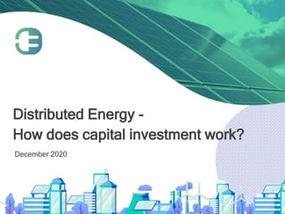Distributed Energy -
How does capital investment work?
December 2020
 