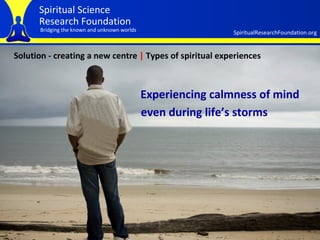 Solution - creating a new centre  |  Types of spiritual experiences Experiencing calmness of mind even during life’s storms   
