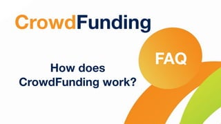 CrowdFunding
How does
CrowdFunding work?
FAQ
 