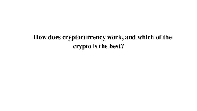 How does cryptocurrency work, and which of the
crypto is the best?
 