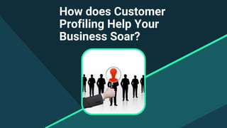 How does Customer
Profiling Help Your
Business Soar?
 