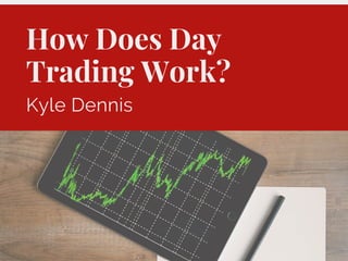 How Does Day
Trading Work?
Kyle Dennis
 
