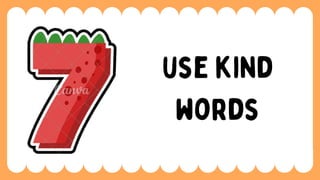 use kind
words
 