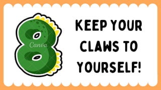 keep your
claws to
yourself!
 