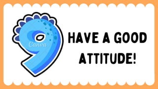 Have a good
attitude!
 