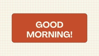 GOOD
MORNING!
 