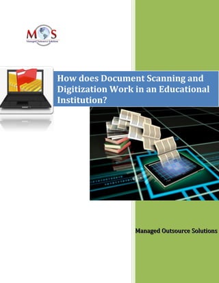 How does Document Scanning and
Digitization Work in an Educational
Institution?
MMMaaannnaaagggeeeddd OOOuuutttsssooouuurrrccceee SSSooollluuutttiiiooonnnsss
 