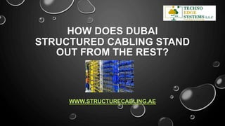 HOW DOES DUBAI
STRUCTURED CABLING STAND
OUT FROM THE REST?
WWW.STRUCTURECABLING.AE
 
