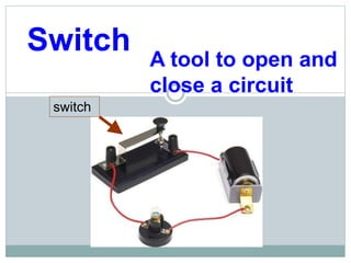 Switch A tool to open and
close a circuit
switch
 