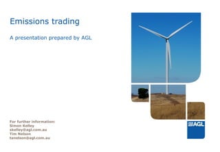 Emissions trading A presentation prepared by AGL For further information: Simon Kelley [email_address]   Tim Nelson [email_address] 