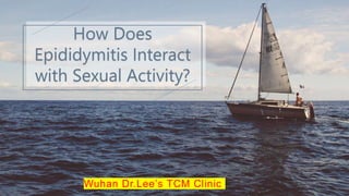 Wuhan Dr.Lee’s TCM Clinic
How Does
Epididymitis Interact
with Sexual Activity?
 