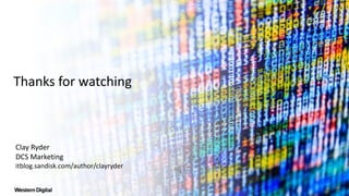 Thanks for watching
Clay Ryder
DCS Marketing
itblog.sandisk.com/author/clayryder
 