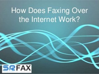 How Does Faxing Over
the Internet Work?
 