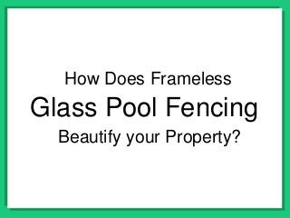 Glass Pool Fencing
How Does Frameless
Beautify your Property?
 