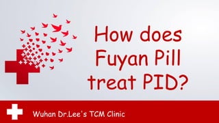 How does
Fuyan Pill
treat PID?
Wuhan Dr.Lee's TCM Clinic
 