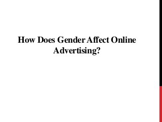 How Does GenderAffect Online
Advertising?
 