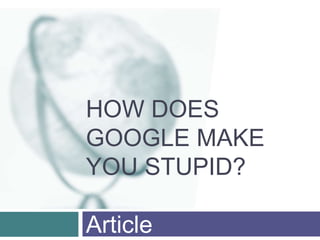 HOW DOES
GOOGLE MAKE
YOU STUPID?
Article
 