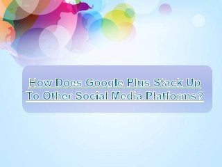 How does google plus stack up to other social media platforms