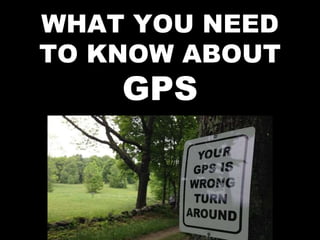 WHAT YOU NEED
TO KNOW ABOUT
GPS
 