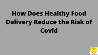 How Does Healthy Food
Delivery Reduce the Risk of
Covid
 