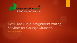 How Does Help Assignment Writing
Services for College Students
ASSIGNMENT HELP

 