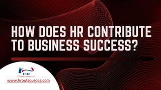 HOW DOES HR CONTRIBUTE
TO BUSINESS SUCCESS?
www.hroutsources.com
 