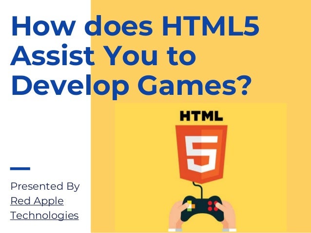 Presented By
Red Apple
Technologies
How does HTML5
Assist You to
Develop Games?
 