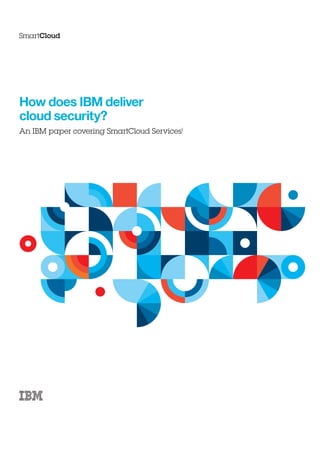 How does IBM deliver
cloud security?
An IBM paper covering SmartCloud Services1
 