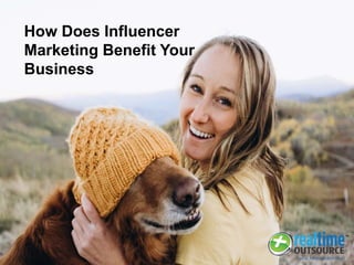 How Does Influencer
Marketing Benefit Your
Business
 