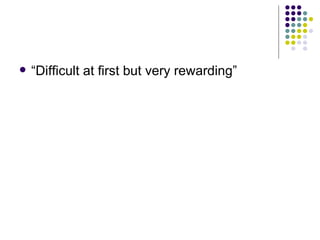 “ Difficult at first but very rewarding” 