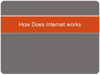 How Does Internet works
 