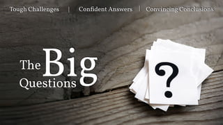 The
BigQuestions
Tough Challenges Confident Answers Convincing Conclusions| |
 