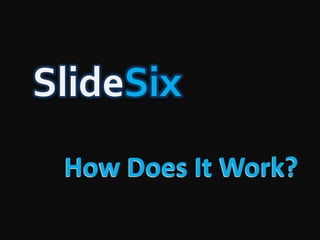 SlideSix How Does It Work? 