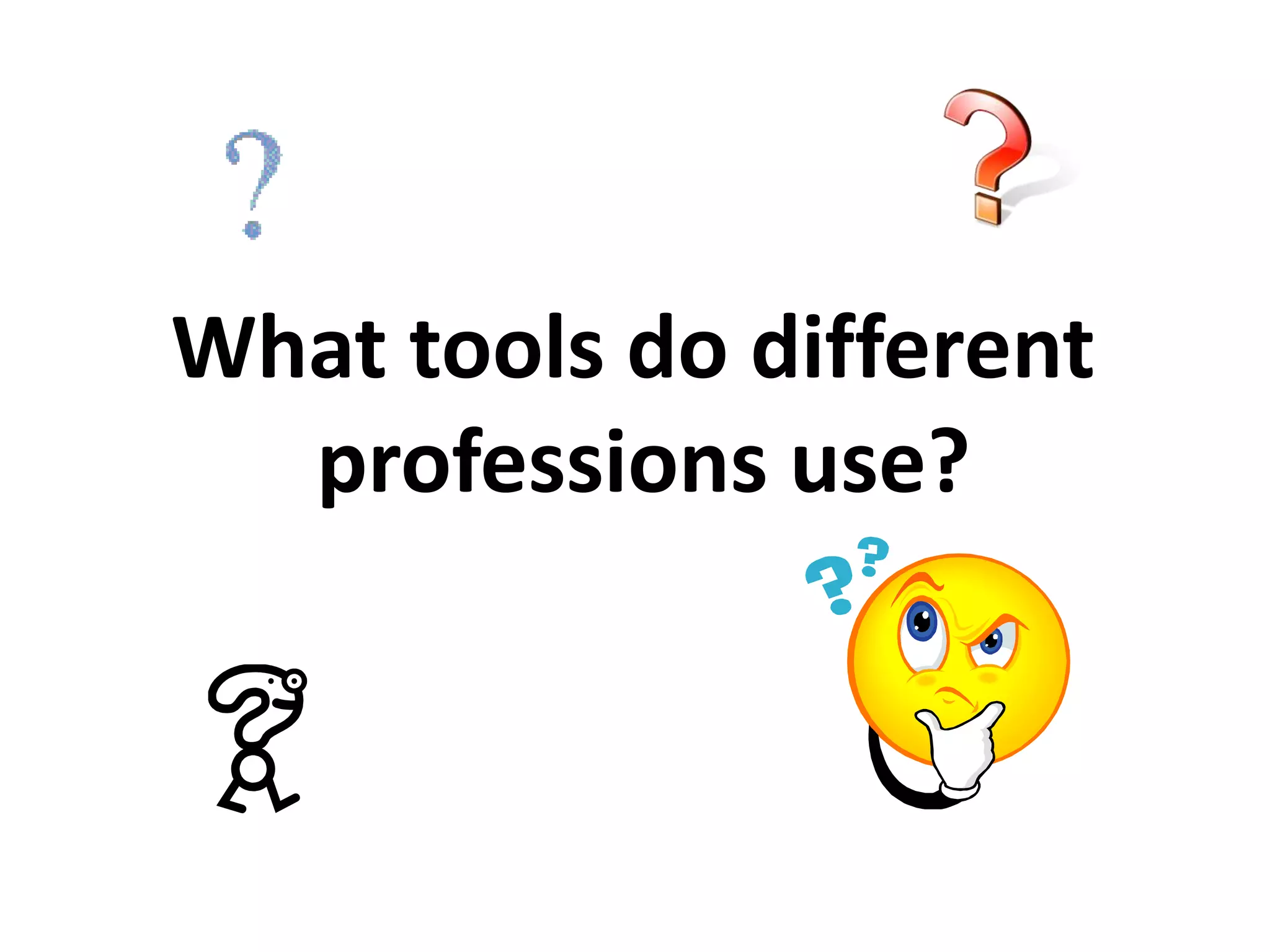 What tools do different
professions use?