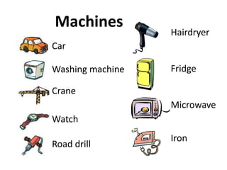 Machines
Car
Washing machine
Crane
Watch
Road drill
Hairdryer
Fridge
Microwave
Iron