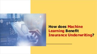 How does Machine
Learning Benefit
Insurance Underwriting?
 